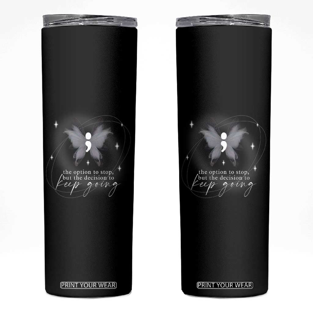 Suicide Prevention Awareness Skinny Tumbler The Option To Stop But The Decision To Keep Going Aesthetic Butterfly TS09 Black Print Your Wear