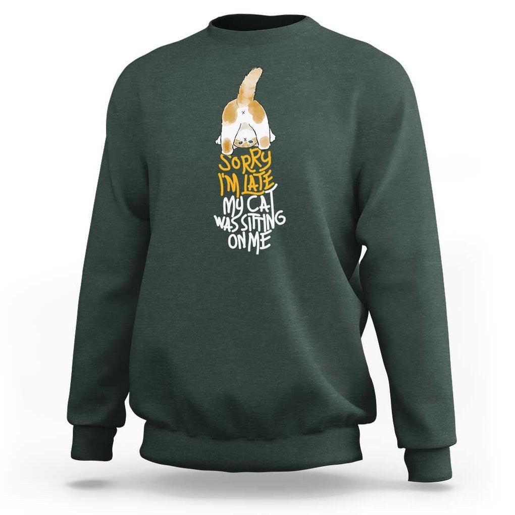 Cat Owner Sweatshirt Sorry I'm Late My Cat Was Sitting On Me TS09 Dark Forest Green Print Your Wear