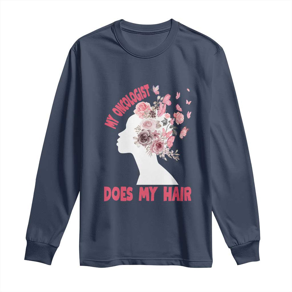 Chemotherapy Awareness Long Sleeve Shirt My Oncologist Does My Hair Pretty Women TS09 Navy Print Your Wear