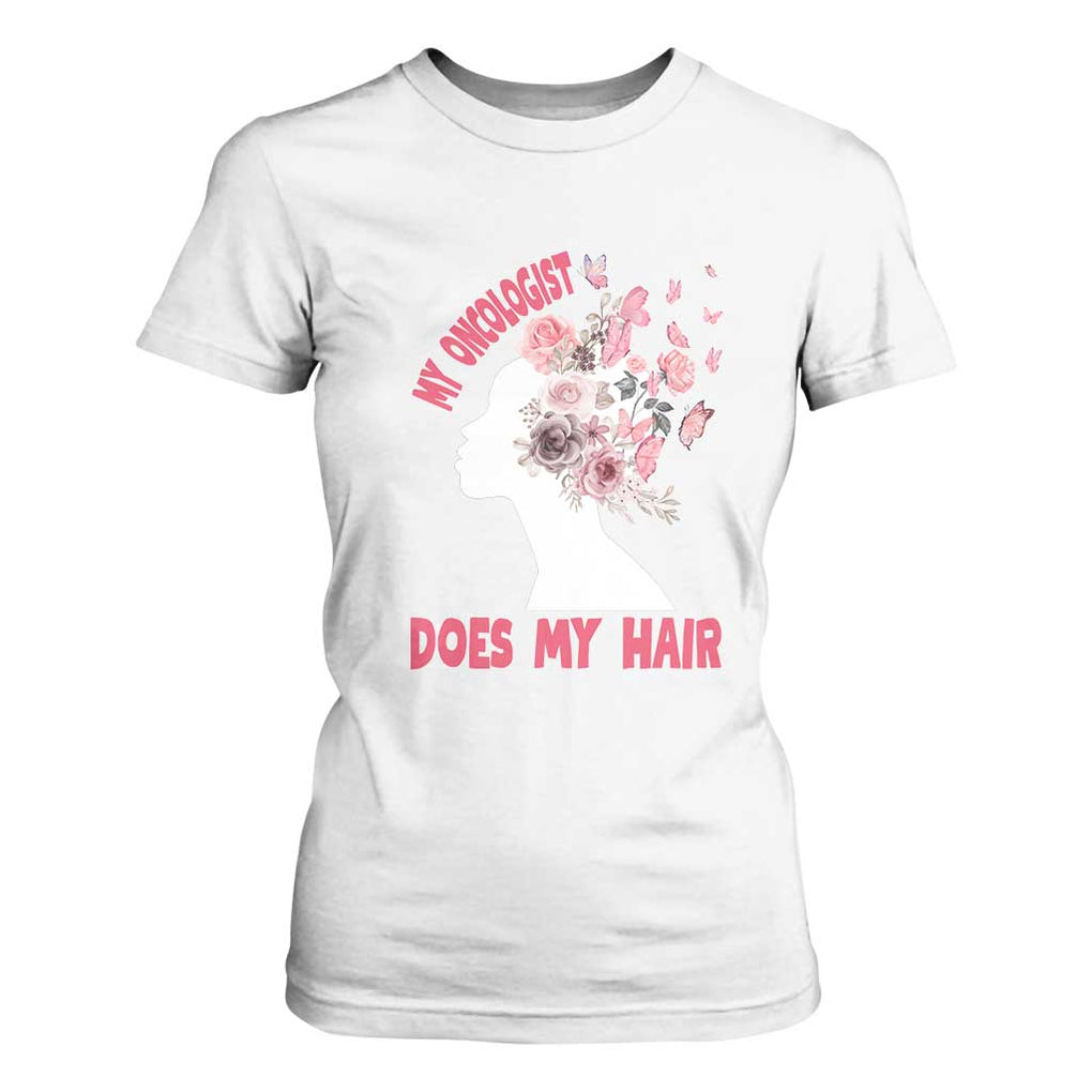 Chemotherapy Awareness T Shirt For Women My Oncologist Does My Hair Pretty Women TS09 White Print Your Wear