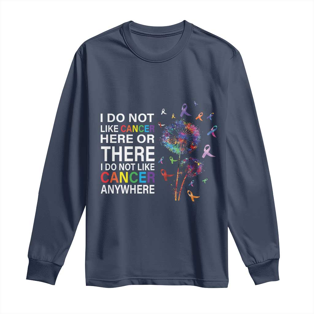 All Cancer Long Sleeve Shirt I Do Not Like Cancer Here Or There Anywhere TS09 Navy Print Your Wear