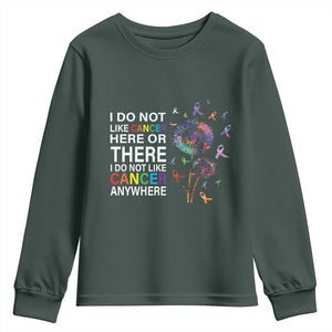 All Cancer Youth Sweatshirt I Do Not Like Cancer Here Or There Anywhere TS09 Dark Forest Green Print Your Wear