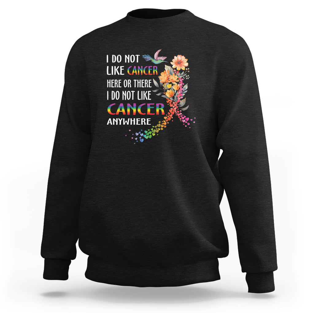 All Cancer Sweatshirt I Do Not Like Cancer Here Or There Anywhere Rainbow Ribbon TS09 Black Printyourwear