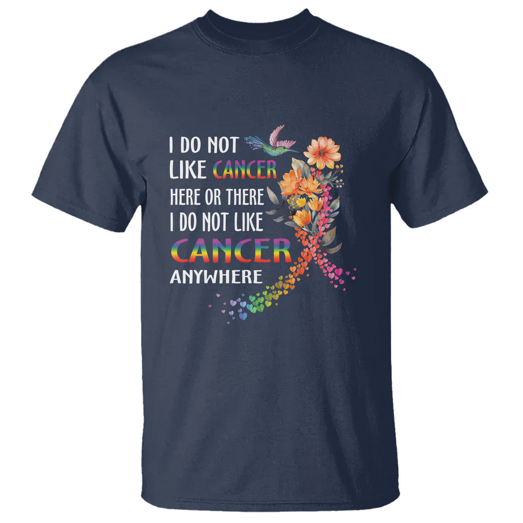 All Cancer T Shirt I Do Not Like Cancer Here Or There Anywhere Rainbow Ribbon TS09 Navy Printyourwear