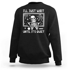 Halloween Teacher Sweatshirt I'll Just Wait Until It's Quiet Skeleton TS09 Black Print Your Wear