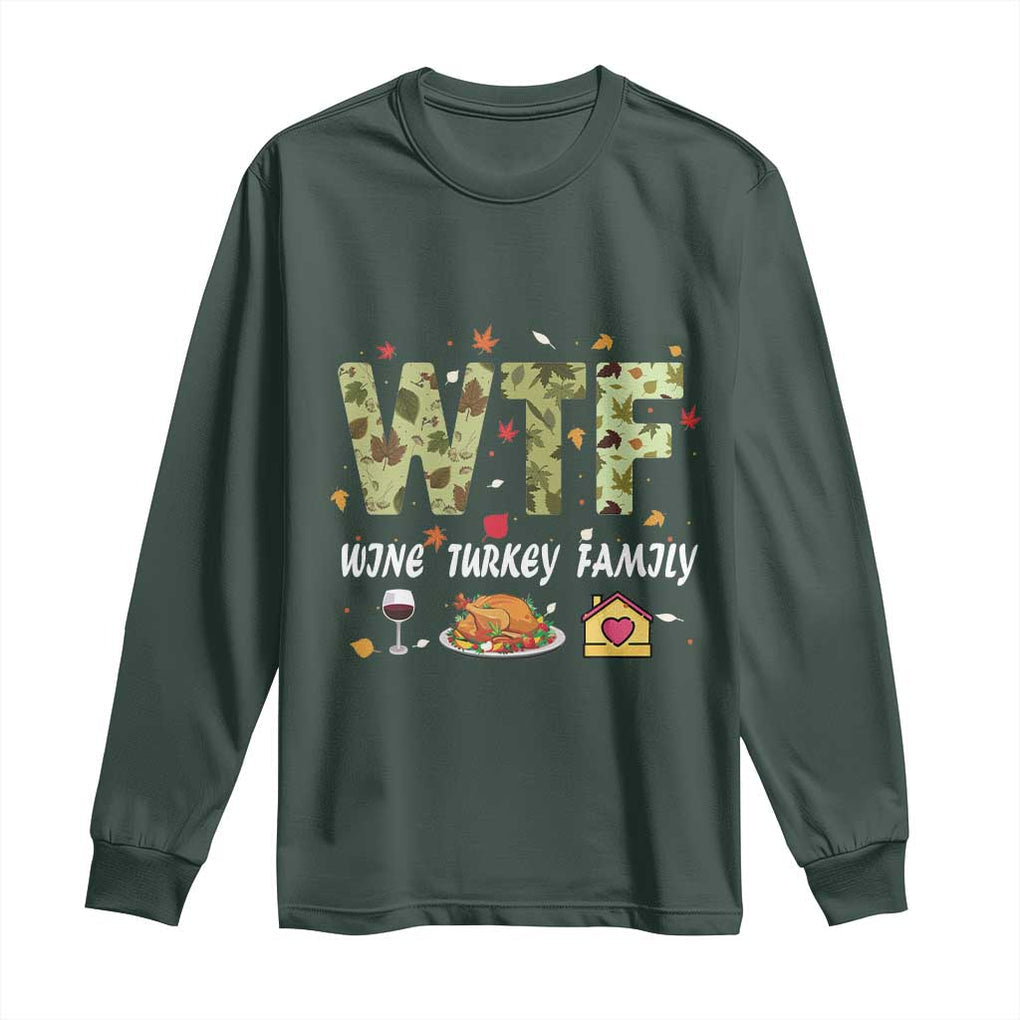 Thanksgiving Long Sleeve Shirt W T F Wine Turkey Family Funny Dinner Fall TS09 Dark Forest Green Print Your Wear