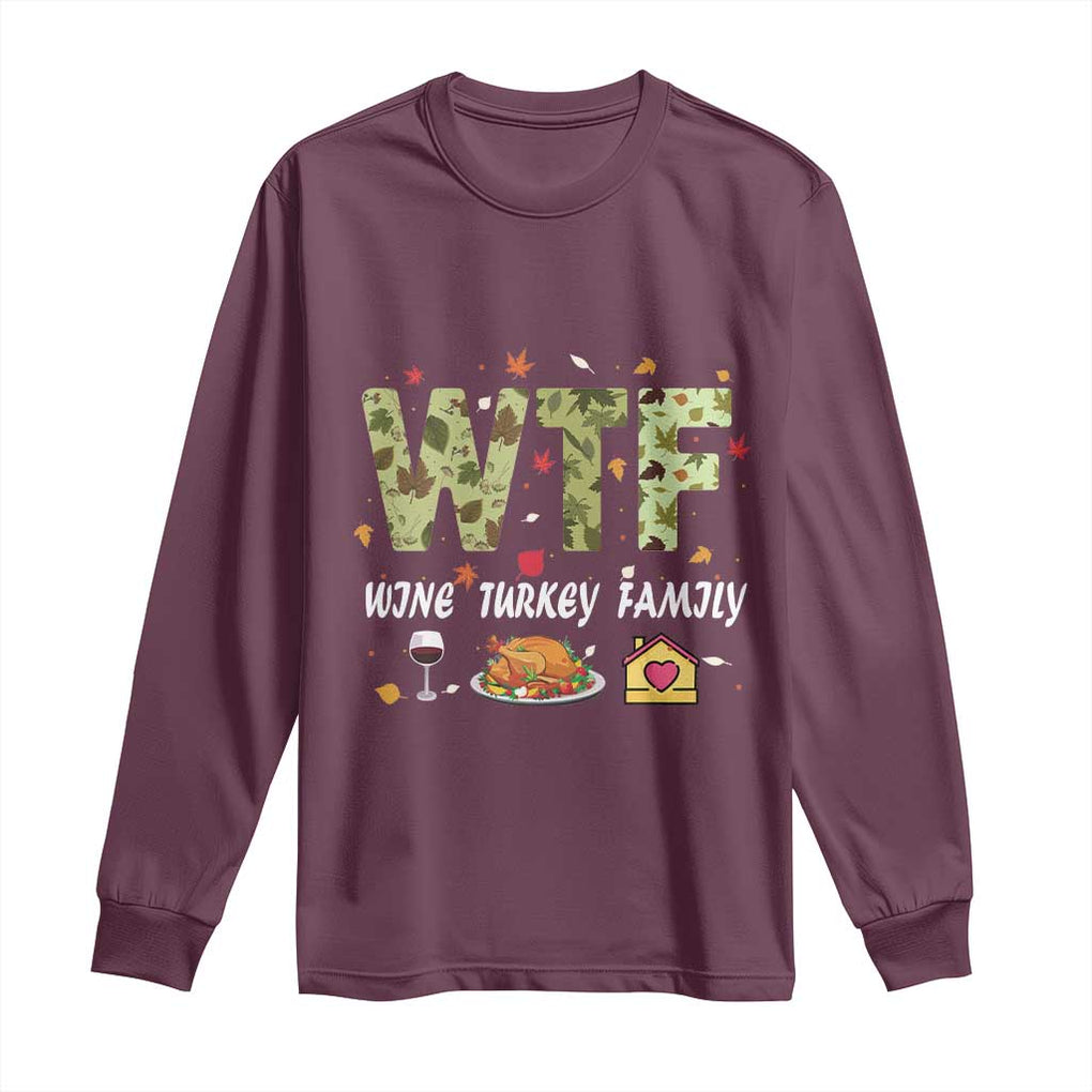 Thanksgiving Long Sleeve Shirt W T F Wine Turkey Family Funny Dinner Fall TS09 Maroon Print Your Wear