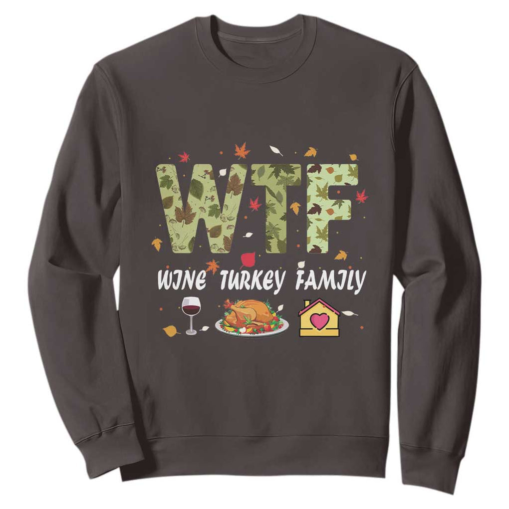 Thanksgiving Sweatshirt W T F Wine Turkey Family Funny Dinner Fall TS09 Dark Chocolate Print Your Wear