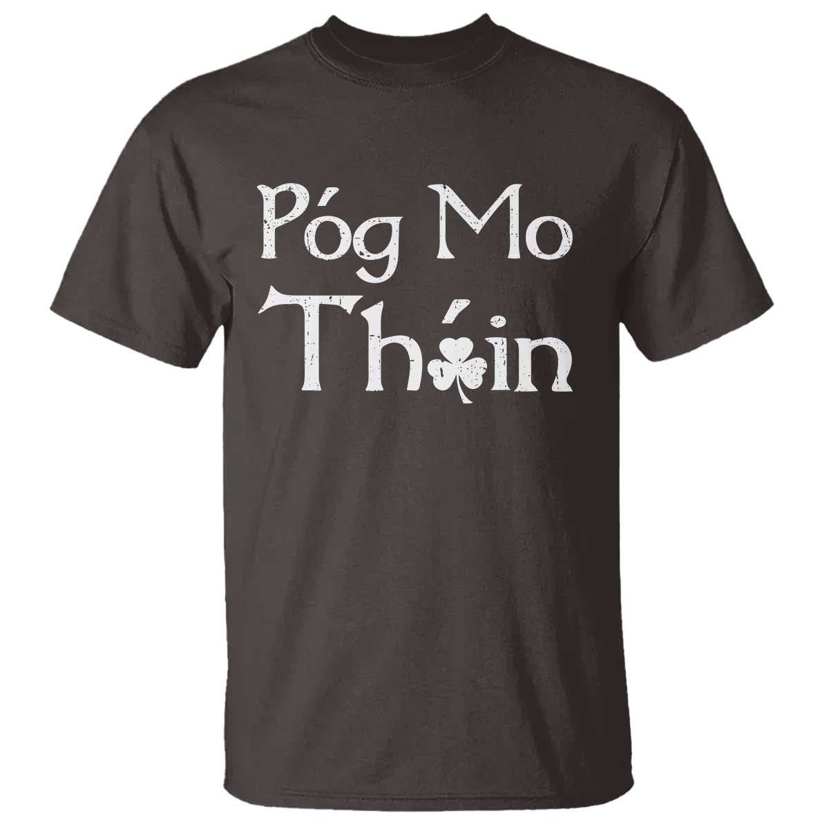 Funny St. Patrick's Day T Shirt Pog Mo Thoin Gaelic Saying Kiss My Ass TS09 Dark Chocolate Print Your Wear
