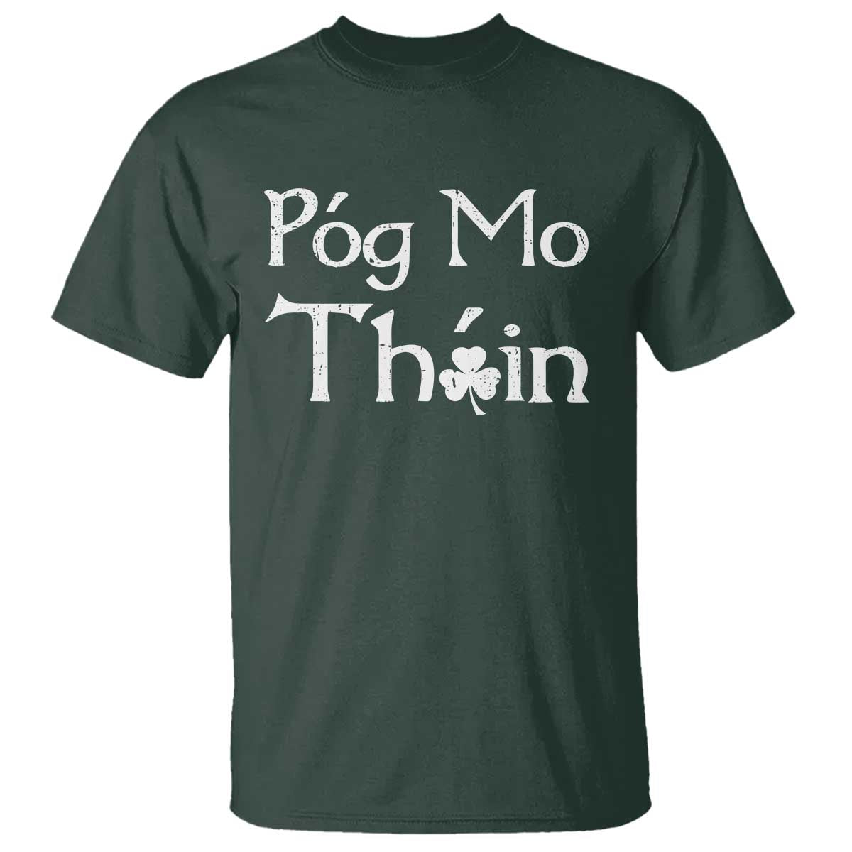 Funny St. Patrick's Day T Shirt Pog Mo Thoin Gaelic Saying Kiss My Ass TS09 Dark Forest Green Print Your Wear
