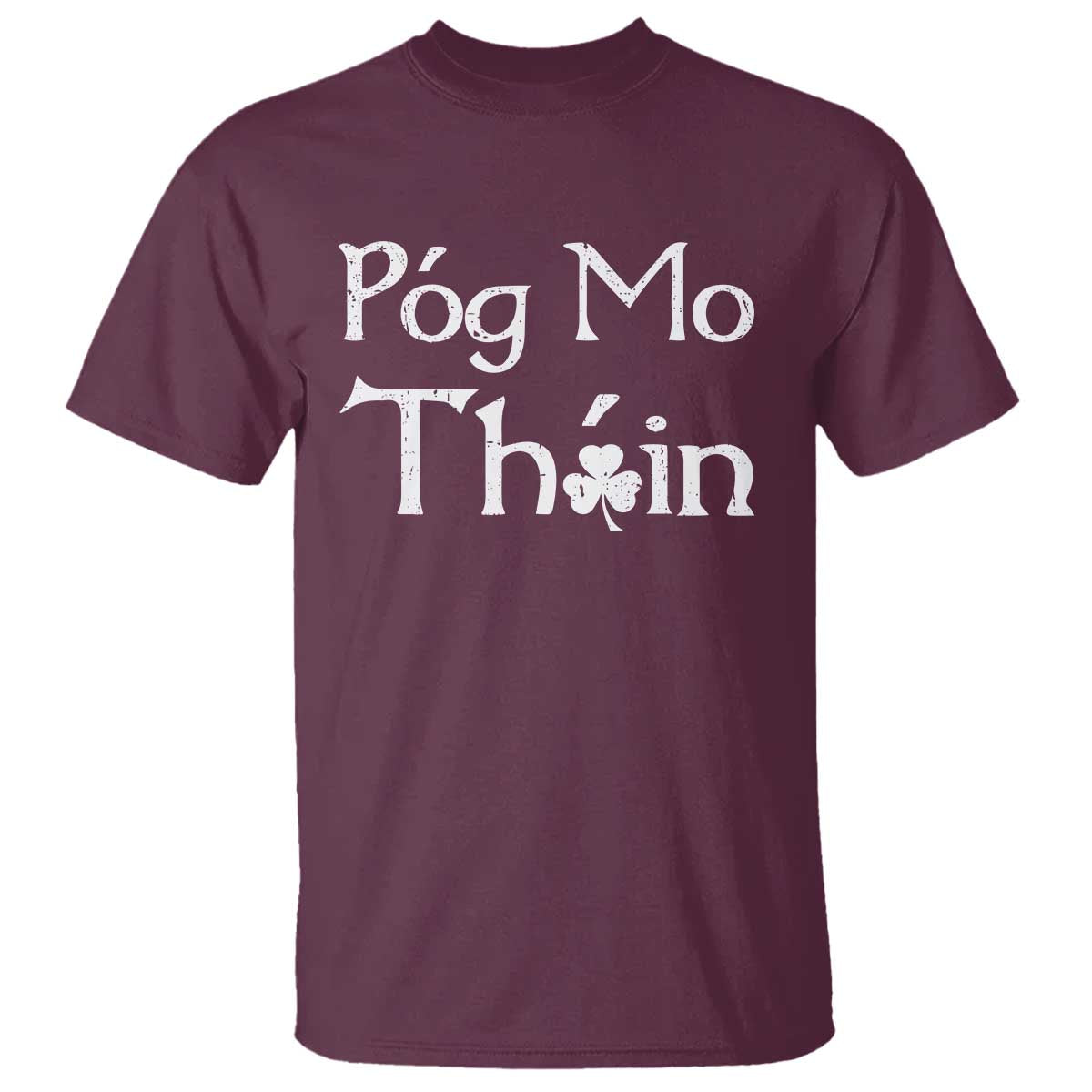 Funny St. Patrick's Day T Shirt Pog Mo Thoin Gaelic Saying Kiss My Ass TS09 Maroon Print Your Wear