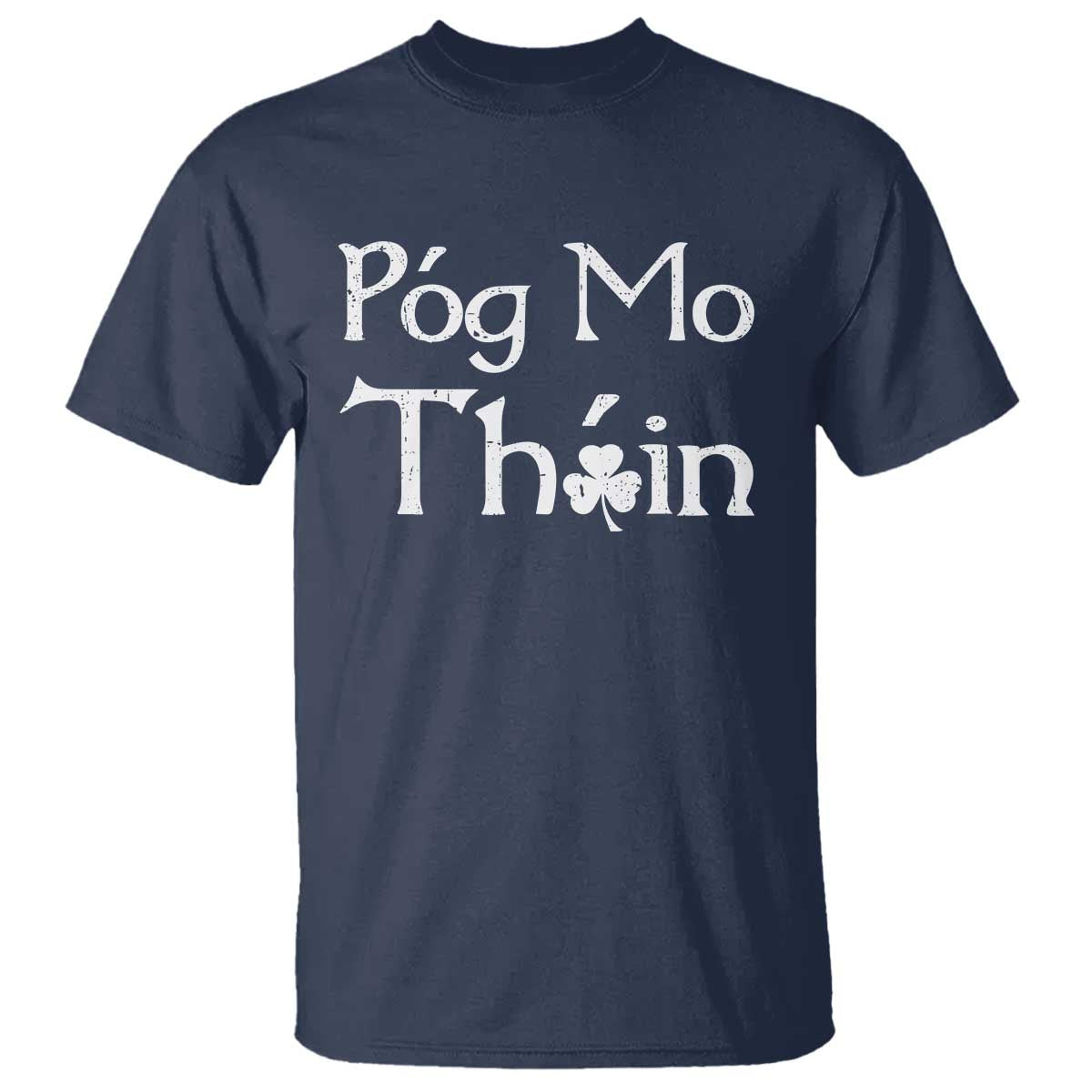 Funny St. Patrick's Day T Shirt Pog Mo Thoin Gaelic Saying Kiss My Ass TS09 Navy Print Your Wear