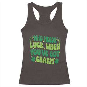 Funny St. Patrick's Day Racerback Tank Top Who Needs Luck When You're Got Charm TS09 Dark Chocolate Print Your Wear