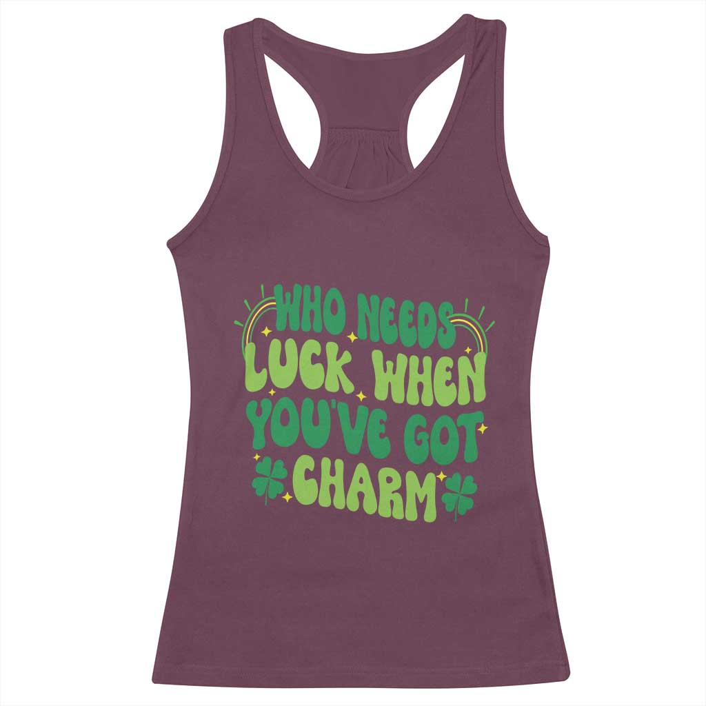 Funny St. Patrick's Day Racerback Tank Top Who Needs Luck When You're Got Charm TS09 Maroon Print Your Wear