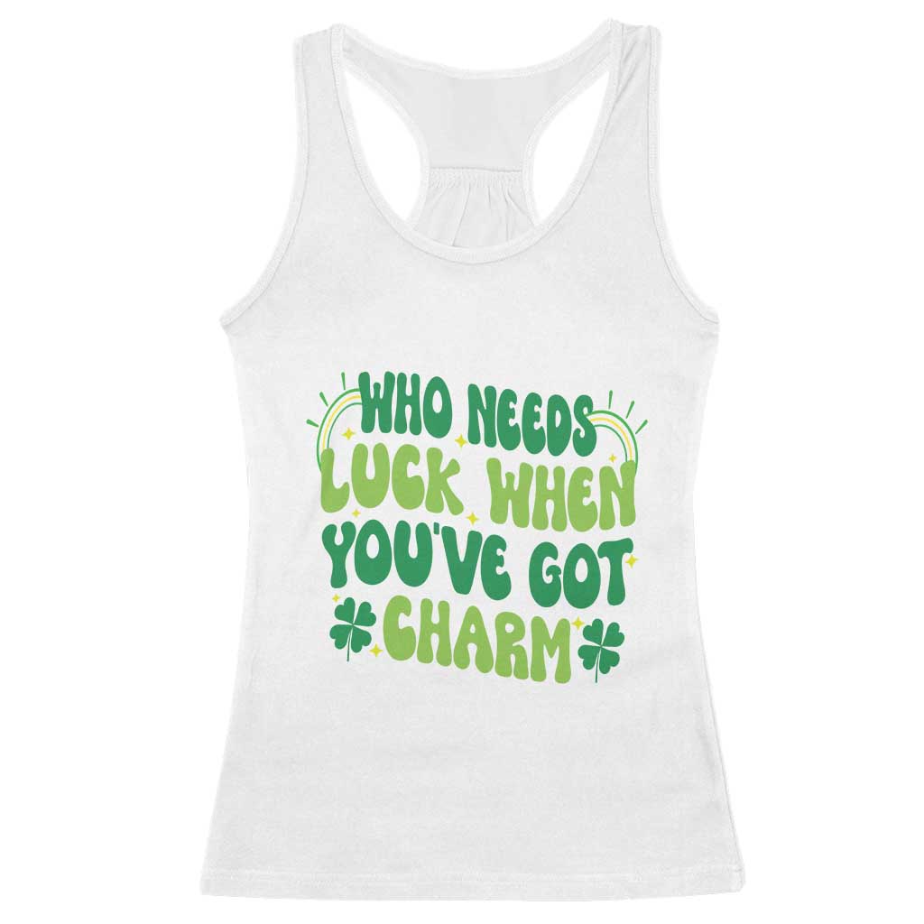 Funny St. Patrick's Day Racerback Tank Top Who Needs Luck When You're Got Charm TS09 White Print Your Wear