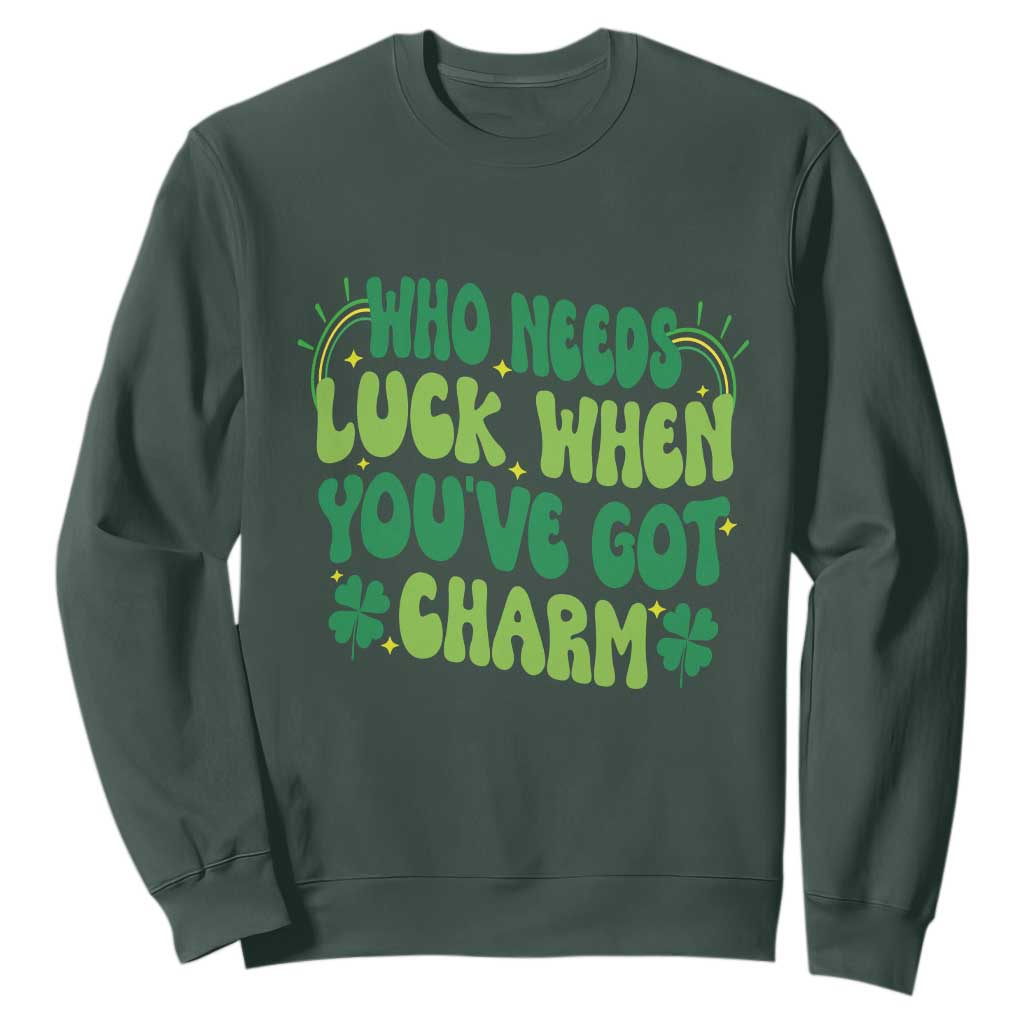 Funny St. Patrick's Day Sweatshirt Who Needs Luck When You're Got Charm TS09 Dark Forest Green Print Your Wear
