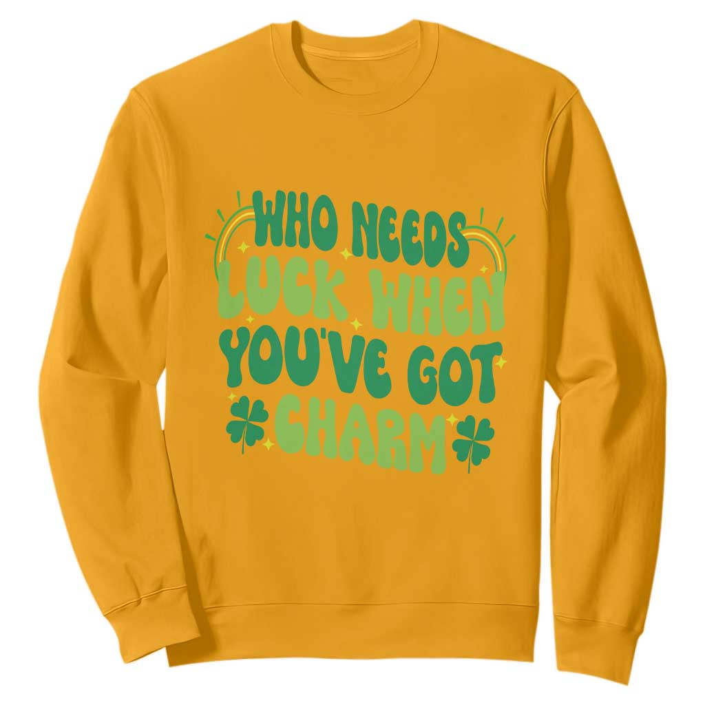 Funny St. Patrick's Day Sweatshirt Who Needs Luck When You're Got Charm TS09 Gold Print Your Wear