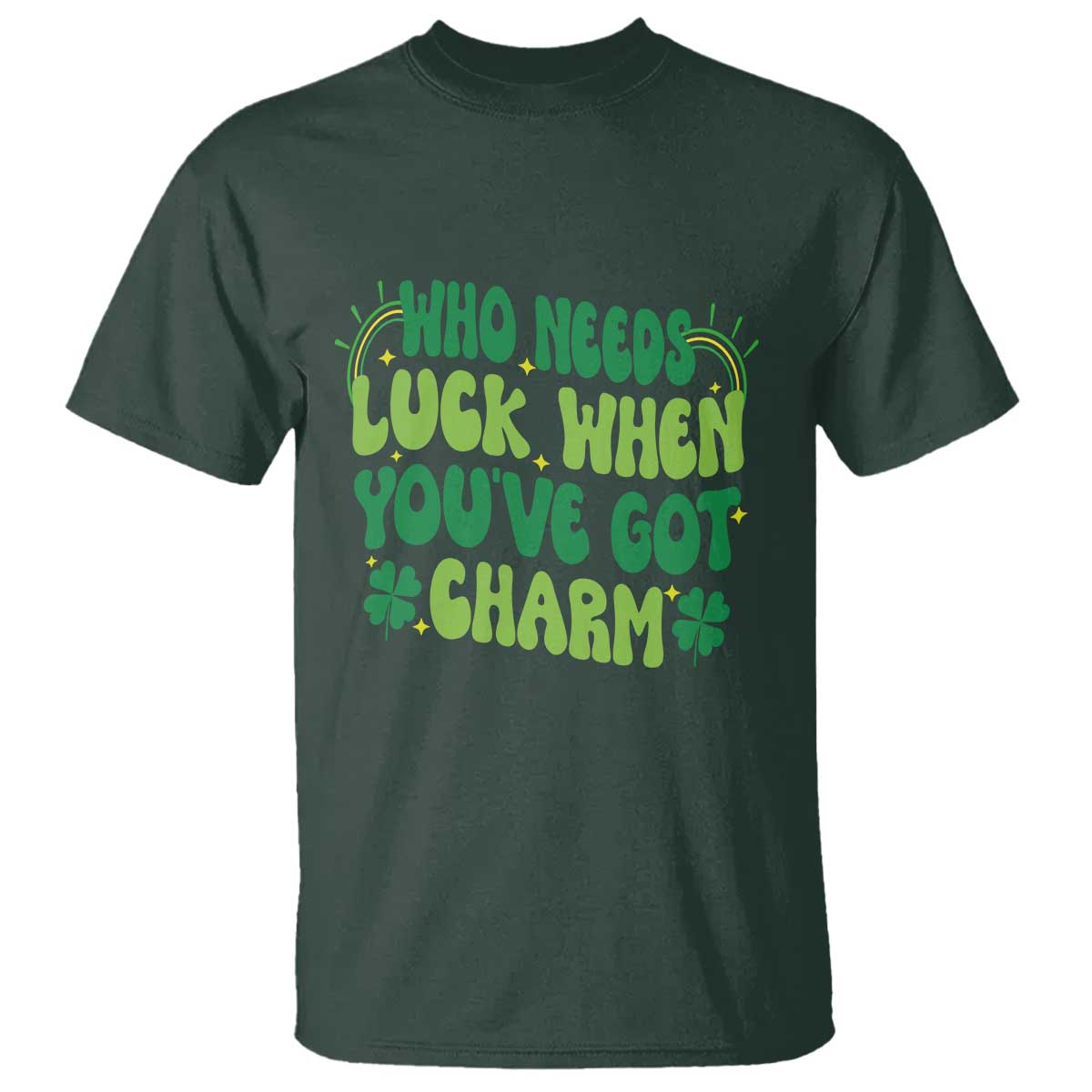 Funny St. Patrick's Day T Shirt Who Needs Luck When You're Got Charm TS09 Dark Forest Green Print Your Wear
