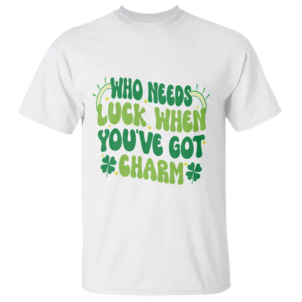 Funny St. Patrick's Day T Shirt Who Needs Luck When You're Got Charm TS09 White Print Your Wear