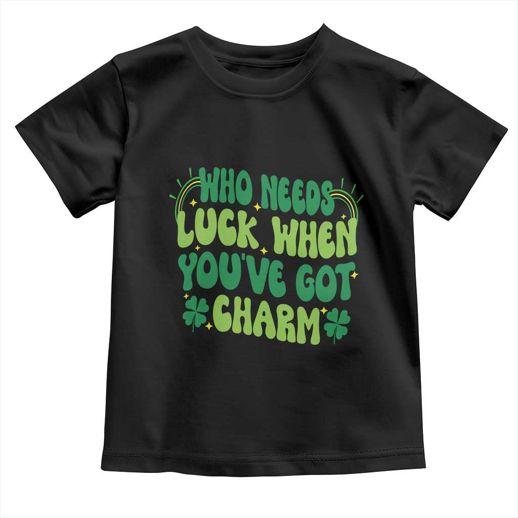 Funny St. Patrick's Day Toddler T Shirt Who Needs Luck When You're Got Charm TS09 Black Print Your Wear