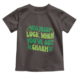 Funny St. Patrick's Day Toddler T Shirt Who Needs Luck When You're Got Charm TS09 Dark Chocolate Print Your Wear