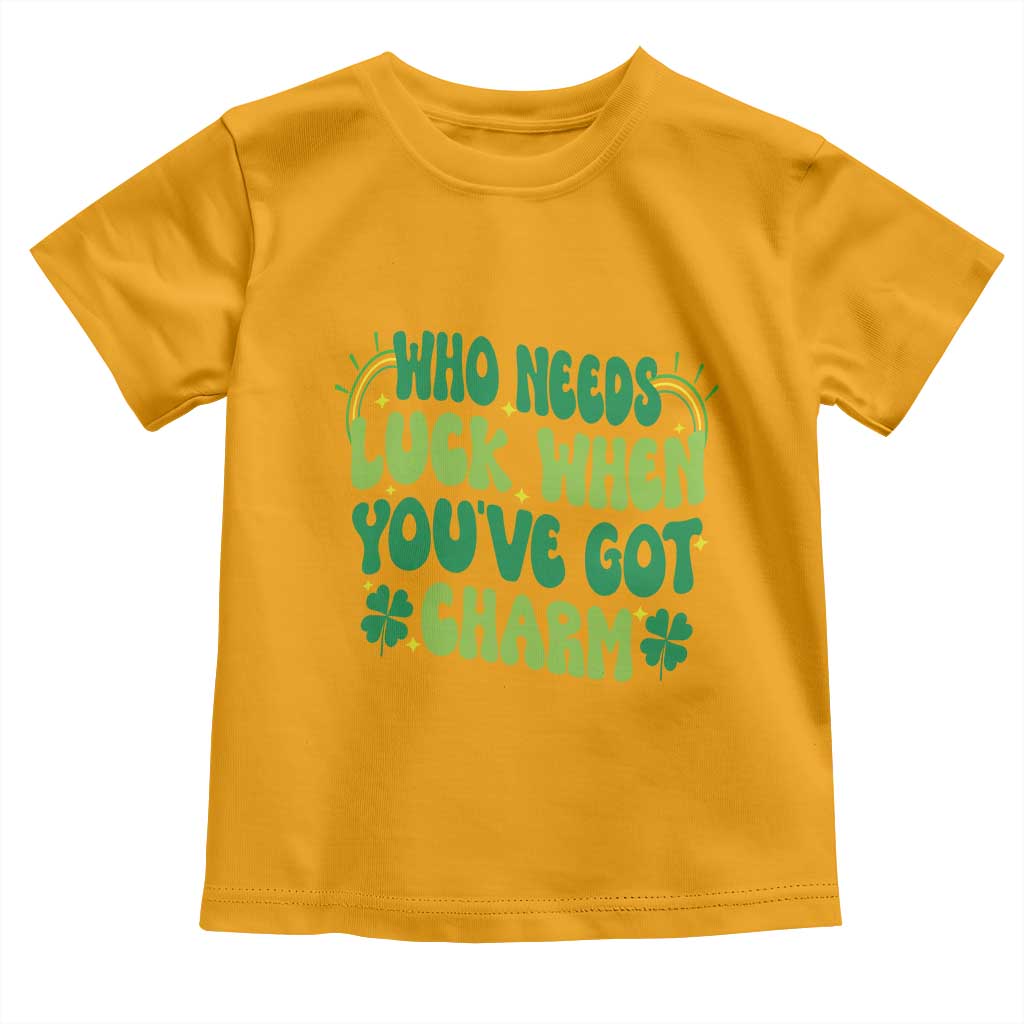 Funny St. Patrick's Day Toddler T Shirt Who Needs Luck When You're Got Charm TS09 Gold Print Your Wear