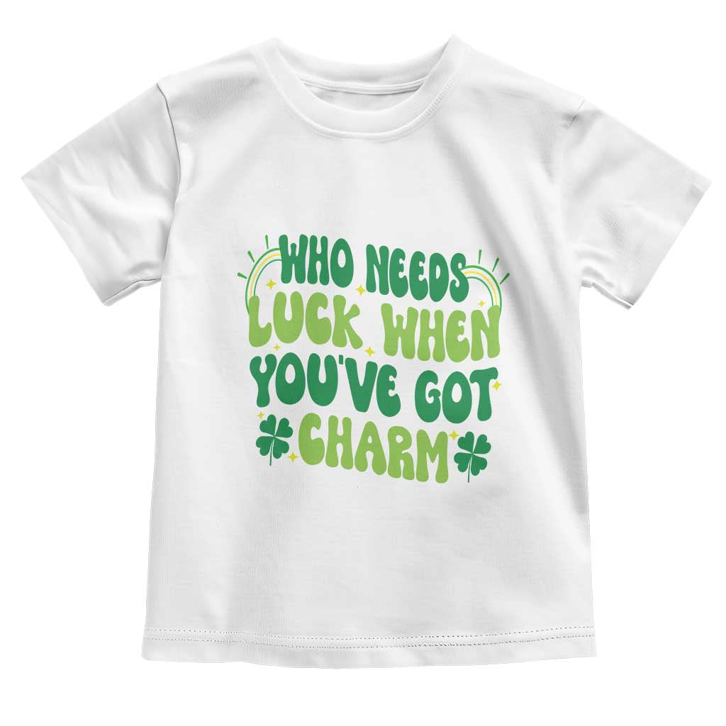 Funny St. Patrick's Day Toddler T Shirt Who Needs Luck When You're Got Charm TS09 White Print Your Wear