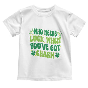 Funny St. Patrick's Day Toddler T Shirt Who Needs Luck When You're Got Charm TS09 White Print Your Wear
