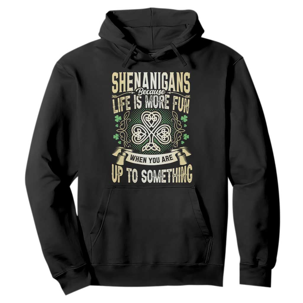 Funny St. Patrick's Day Hoodie Shenanigans Because Life Is More Fun When You Are Up To Something TS09 Black Print Your Wear