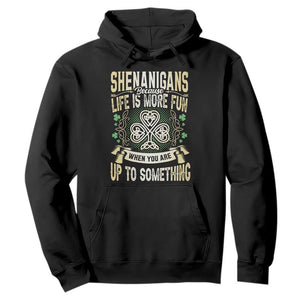 Funny St. Patrick's Day Hoodie Shenanigans Because Life Is More Fun When You Are Up To Something TS09 Black Print Your Wear