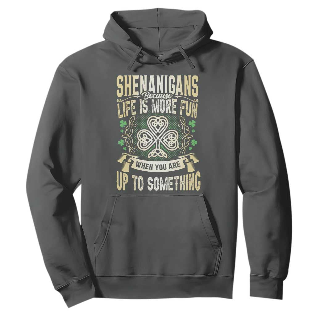 Funny St. Patrick's Day Hoodie Shenanigans Because Life Is More Fun When You Are Up To Something TS09 Dark Heather Print Your Wear