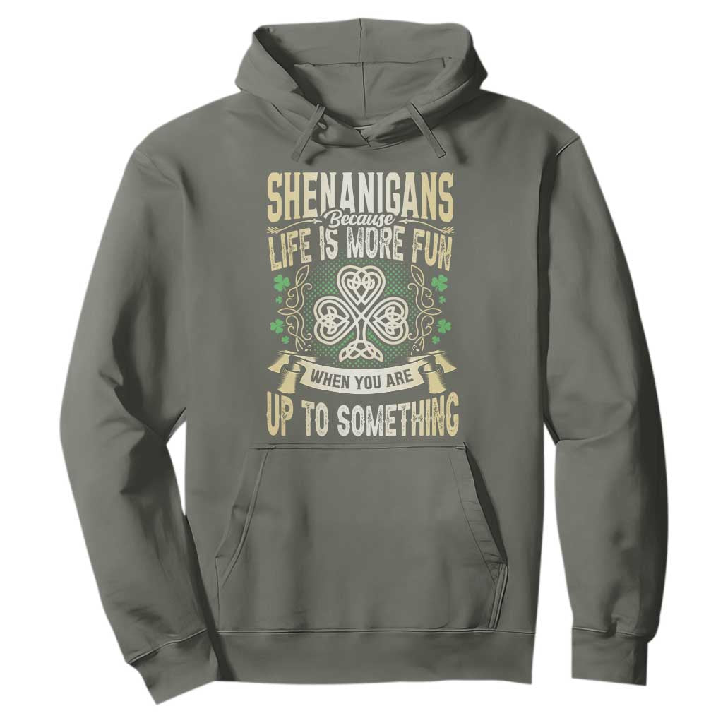 Funny St. Patrick's Day Hoodie Shenanigans Because Life Is More Fun When You Are Up To Something TS09 Military Green Print Your Wear