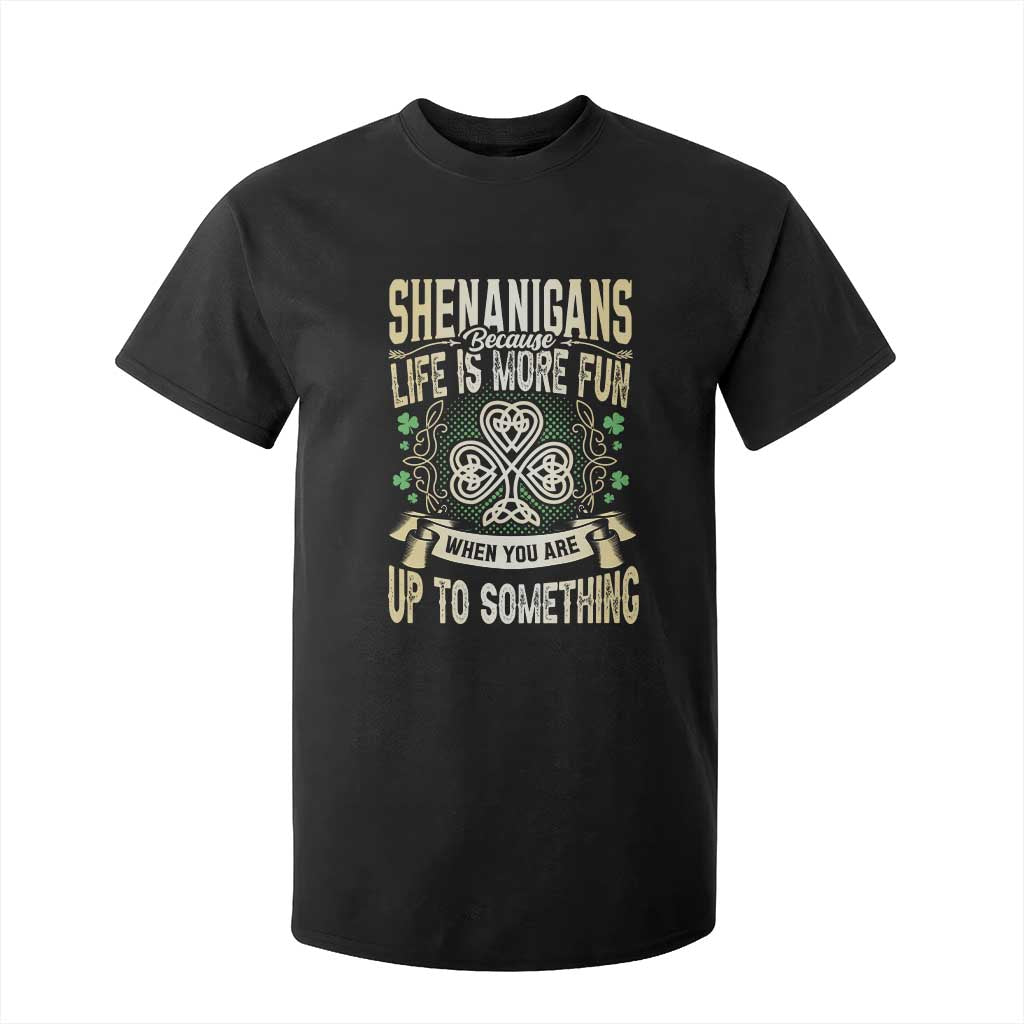 Funny St. Patrick's Day T Shirt For Kid Shenanigans Because Life Is More Fun When You Are Up To Something TS09 Black Print Your Wear