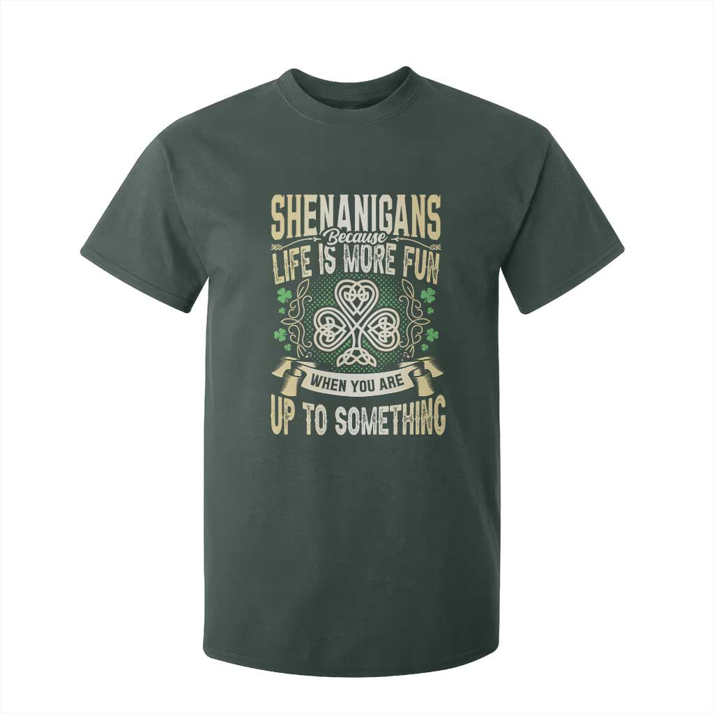 Funny St. Patrick's Day T Shirt For Kid Shenanigans Because Life Is More Fun When You Are Up To Something TS09 Dark Forest Green Print Your Wear