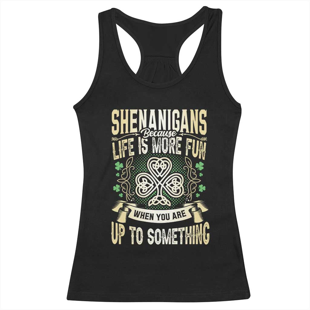 Funny St. Patrick's Day Racerback Tank Top Shenanigans Because Life Is More Fun When You Are Up To Something TS09 Black Print Your Wear
