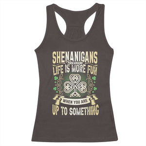 Funny St. Patrick's Day Racerback Tank Top Shenanigans Because Life Is More Fun When You Are Up To Something TS09 Dark Chocolate Print Your Wear