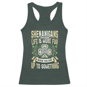 Funny St. Patrick's Day Racerback Tank Top Shenanigans Because Life Is More Fun When You Are Up To Something TS09 Dark Forest Green Print Your Wear