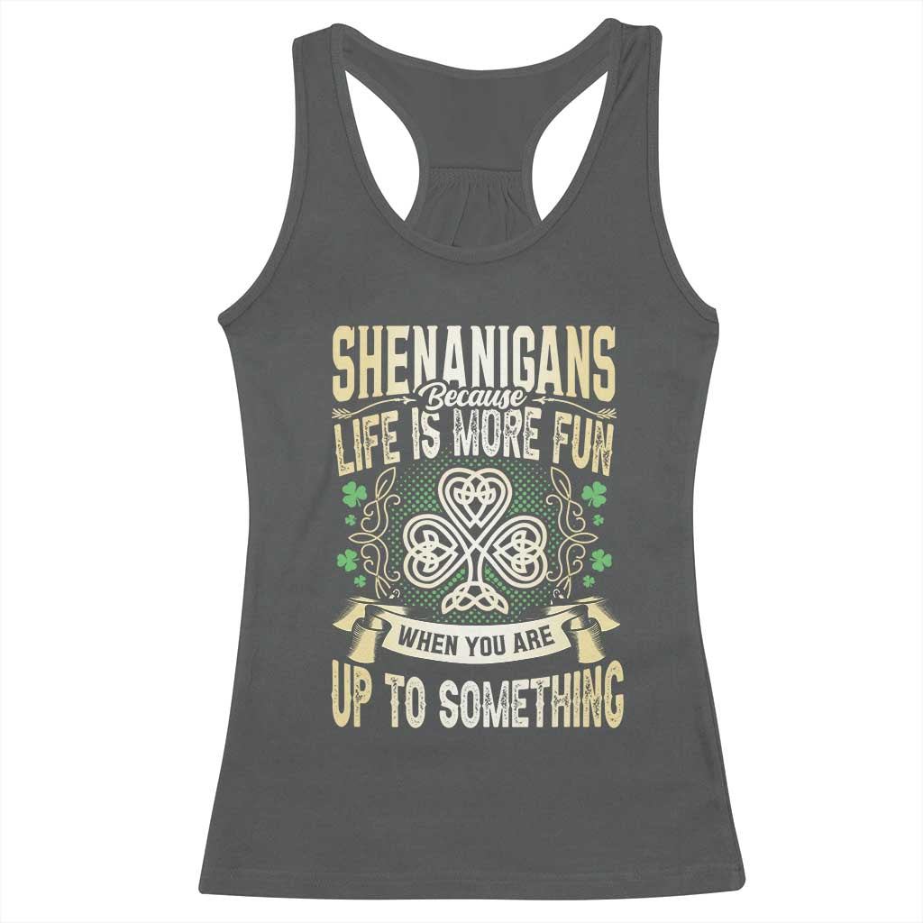 Funny St. Patrick's Day Racerback Tank Top Shenanigans Because Life Is More Fun When You Are Up To Something TS09 Dark Heather Print Your Wear