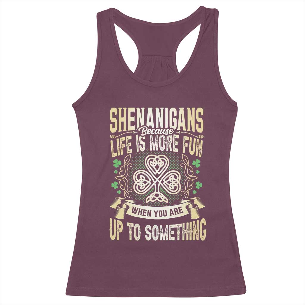 Funny St. Patrick's Day Racerback Tank Top Shenanigans Because Life Is More Fun When You Are Up To Something TS09 Maroon Print Your Wear