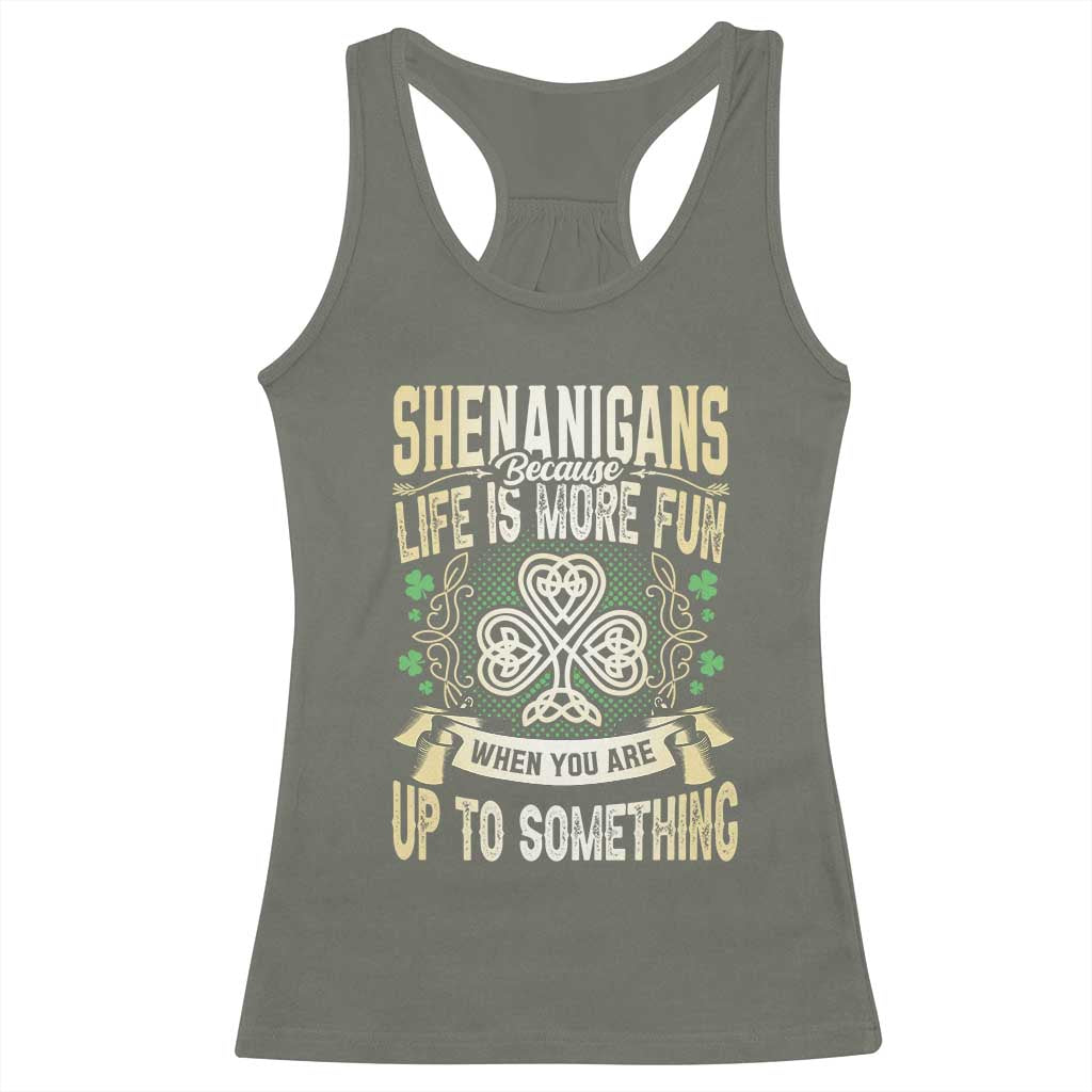 Funny St. Patrick's Day Racerback Tank Top Shenanigans Because Life Is More Fun When You Are Up To Something TS09 Military Green Print Your Wear