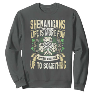 Funny St. Patrick's Day Sweatshirt Shenanigans Because Life Is More Fun When You Are Up To Something TS09 Dark Heather Print Your Wear