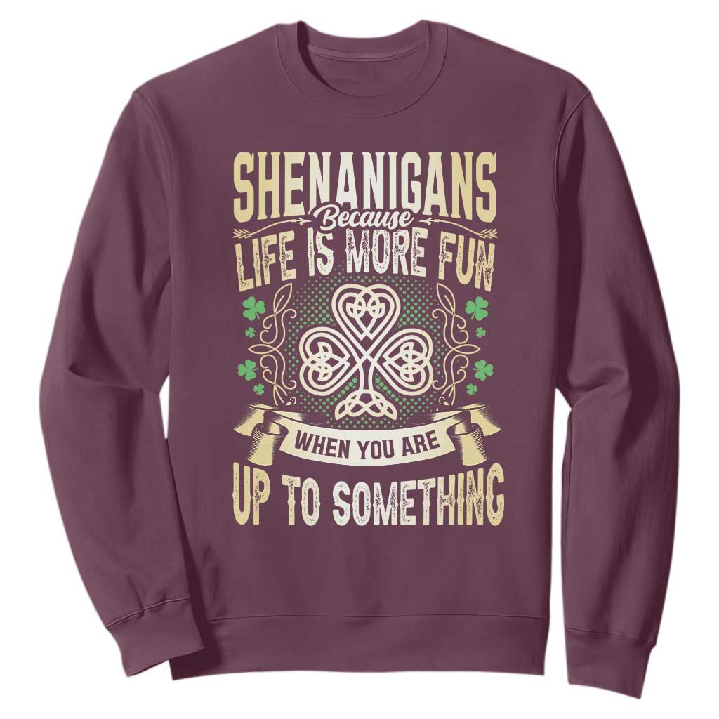 Funny St. Patrick's Day Sweatshirt Shenanigans Because Life Is More Fun When You Are Up To Something TS09 Maroon Print Your Wear