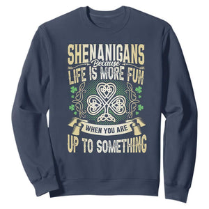 Funny St. Patrick's Day Sweatshirt Shenanigans Because Life Is More Fun When You Are Up To Something TS09 Navy Print Your Wear