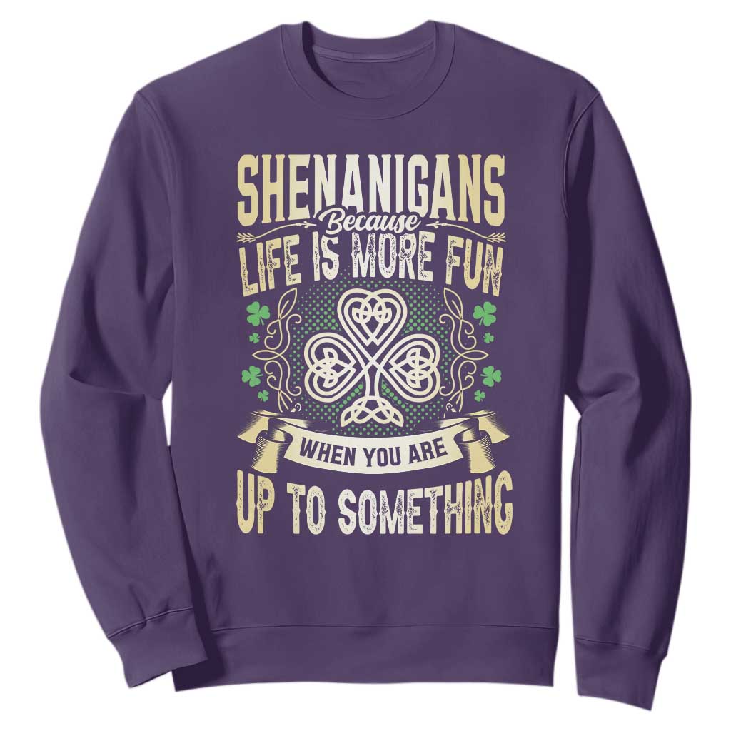 Funny St. Patrick's Day Sweatshirt Shenanigans Because Life Is More Fun When You Are Up To Something TS09 Purple Print Your Wear