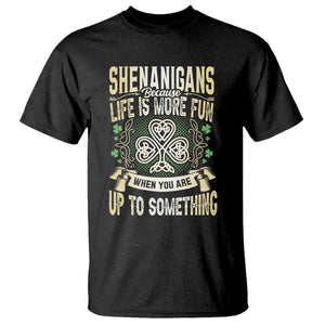 Funny St. Patrick's Day T Shirt Shenanigans Because Life Is More Fun When You Are Up To Something TS09 Black Print Your Wear