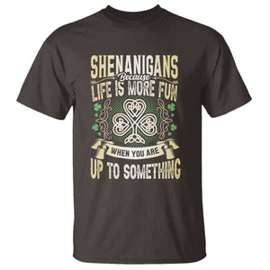 Funny St. Patrick's Day T Shirt Shenanigans Because Life Is More Fun When You Are Up To Something TS09 Dark Chocolate Print Your Wear