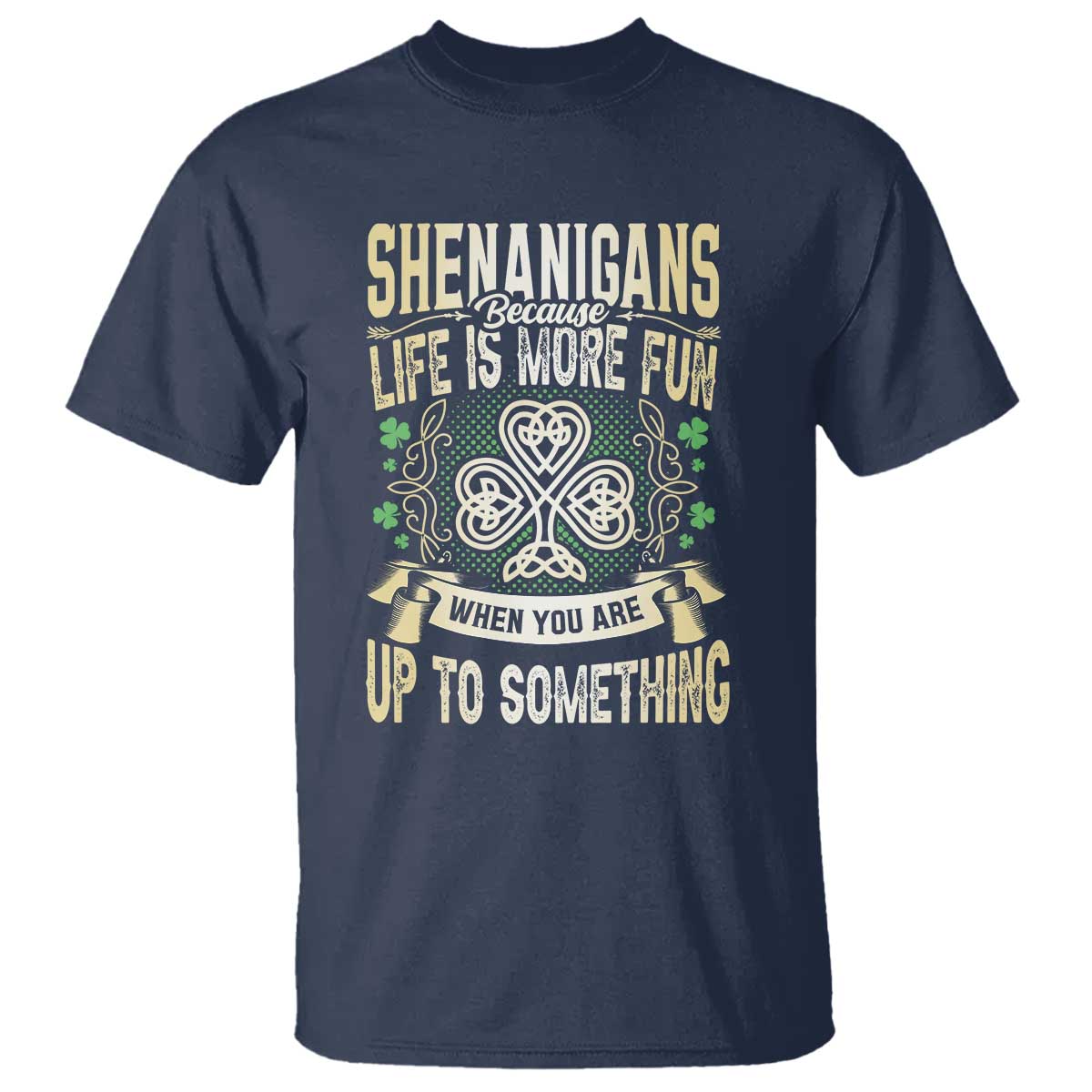 Funny St. Patrick's Day T Shirt Shenanigans Because Life Is More Fun When You Are Up To Something TS09 Navy Print Your Wear