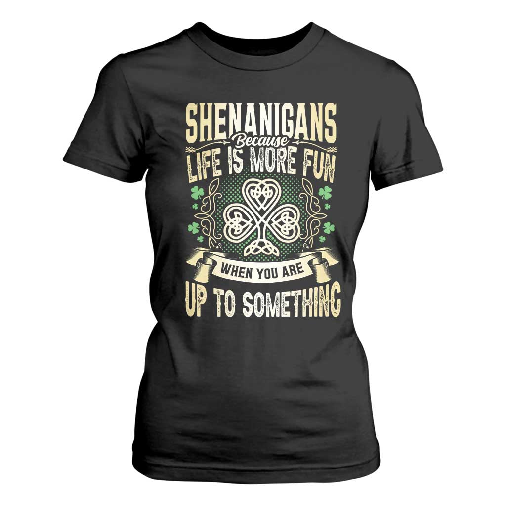 Funny St. Patrick's Day T Shirt For Women Shenanigans Because Life Is More Fun When You Are Up To Something TS09 Black Print Your Wear