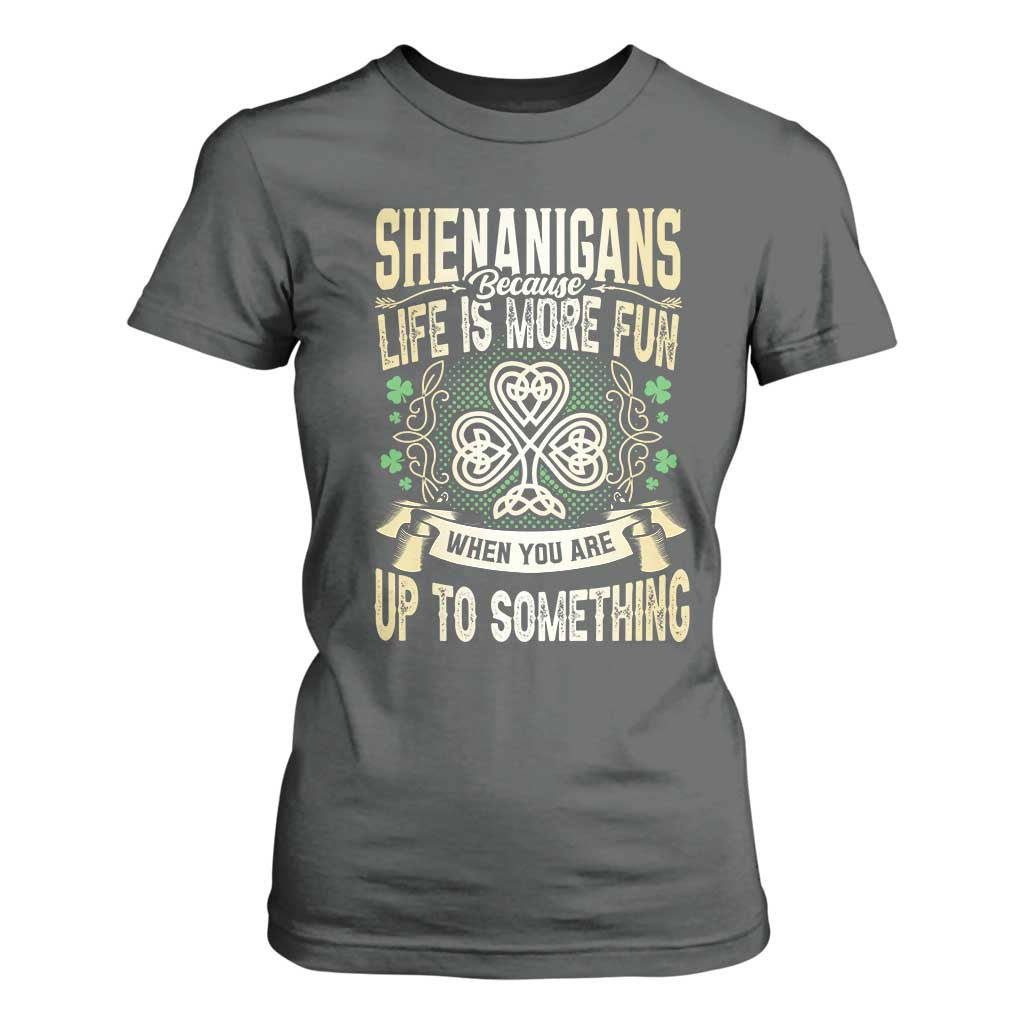 Funny St. Patrick's Day T Shirt For Women Shenanigans Because Life Is More Fun When You Are Up To Something TS09 Dark Heather Print Your Wear