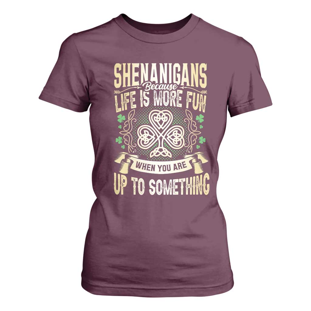 Funny St. Patrick's Day T Shirt For Women Shenanigans Because Life Is More Fun When You Are Up To Something TS09 Maroon Print Your Wear